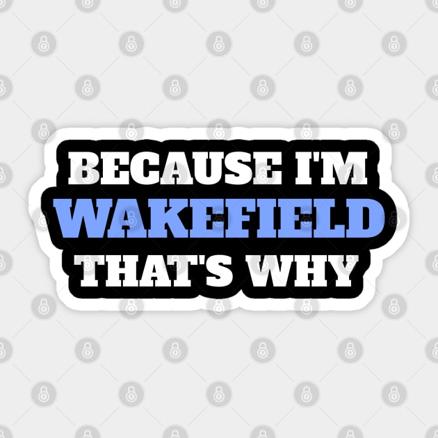 Because I'm Wakefield That's Why Sticker by victoria@teepublic.com